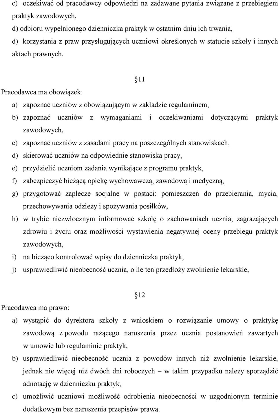 11 Pracodawca ma obowiązek: a) zapoznać uczniów z obowiązującym w zakładzie regulaminem, b) zapoznać uczniów z wymaganiami i oczekiwaniami dotyczącymi praktyk zawodowych, c) zapoznać uczniów z