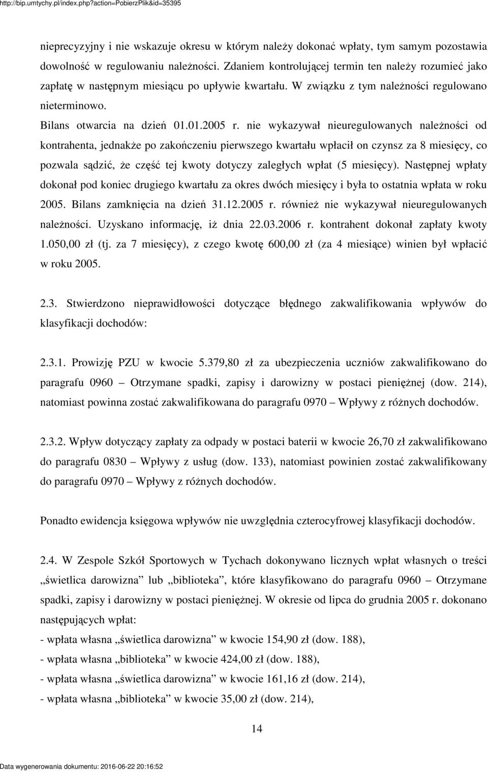 nie wykazywał nieuregulowanych nalenoci od kontrahenta, jednake po zakoczeniu pierwszego kwartału wpłacił on czynsz za 8 miesicy, co pozwala sdzi, e cz tej kwoty dotyczy zaległych wpłat (5 miesicy).