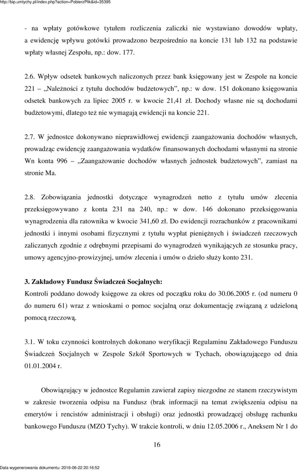 151 dokonano ksigowania odsetek bankowych za lipiec 2005 r. w kwocie 21,41 zł. Dochody własne nie s dochodami budetowymi, dlatego te nie wymagaj ewidencji na koncie 221. 2.7.