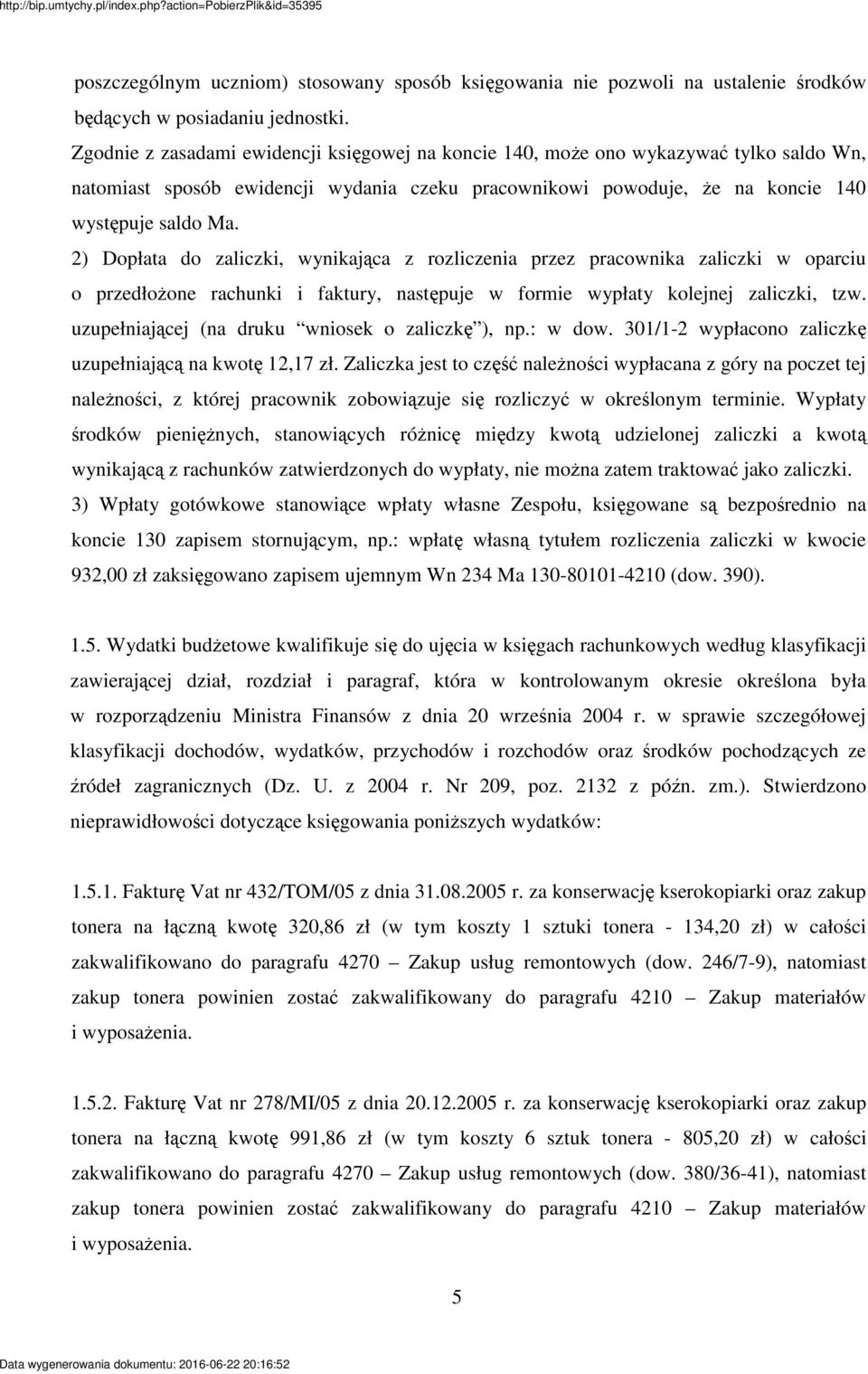 2) Dopłata do zaliczki, wynikajca z rozliczenia przez pracownika zaliczki w oparciu o przedłoone rachunki i faktury, nastpuje w formie wypłaty kolejnej zaliczki, tzw.