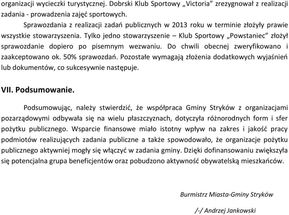 Tylko jedno stowarzyszenie Klub Sportowy Powstaniec złożył sprawozdanie dopiero po pisemnym wezwaniu. Do chwili obecnej zweryfikowano i zaakceptowano ok. 50% sprawozdań.