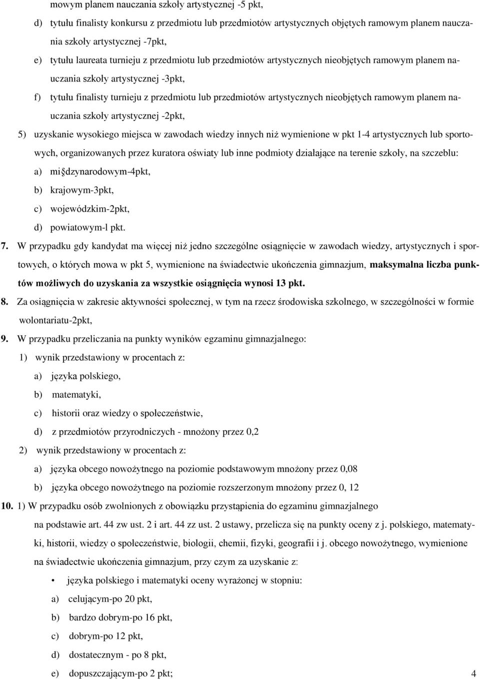 nieobjętych ramowym planem nauczania szkoły artystycznej -2pkt, 5) uzyskanie wysokiego miejsca w zawodach wiedzy innych niż wymienione w pkt 1-4 artystycznych lub sportowych, organizowanych przez