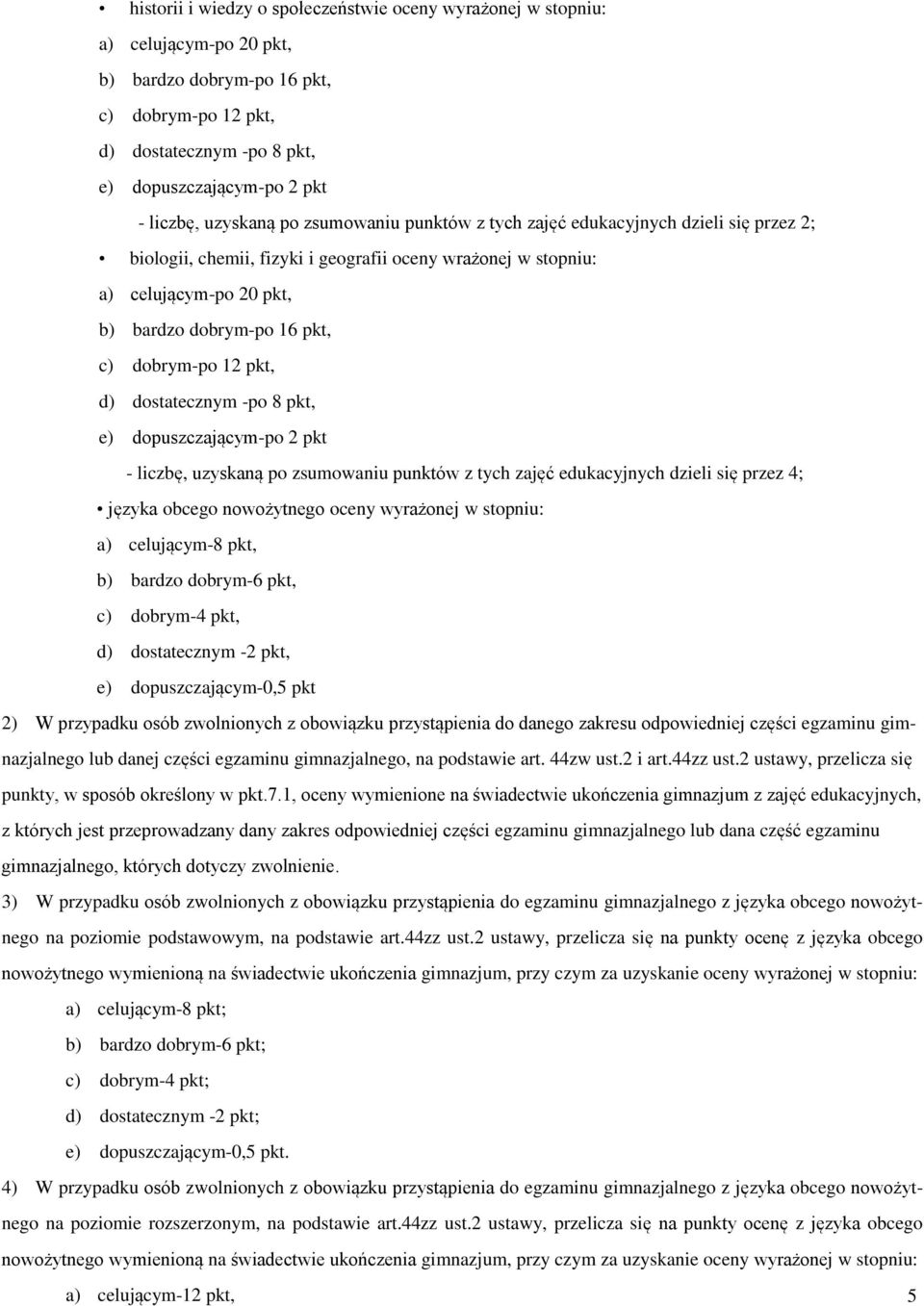 dobrym-po 12 pkt, d) dostatecznym -po 8 pkt, e) dopuszczającym-po 2 pkt - liczbę, uzyskaną po zsumowaniu punktów z tych zajęć edukacyjnych dzieli się przez 4; języka obcego nowożytnego oceny