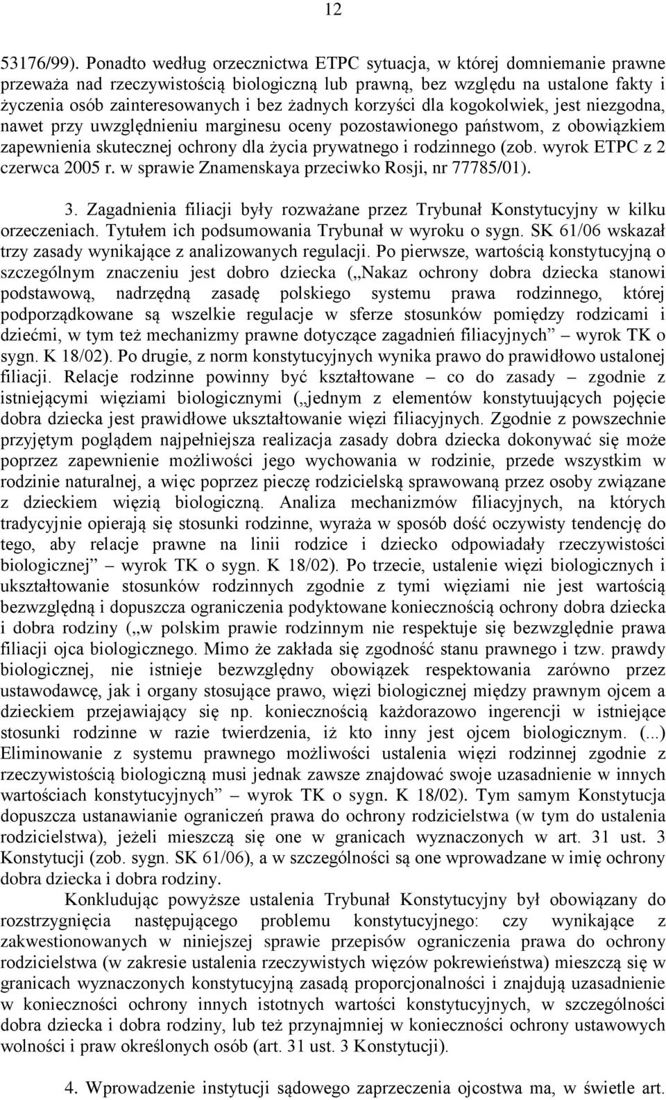 żadnych korzyści dla kogokolwiek, jest niezgodna, nawet przy uwzględnieniu marginesu oceny pozostawionego państwom, z obowiązkiem zapewnienia skutecznej ochrony dla życia prywatnego i rodzinnego (zob.