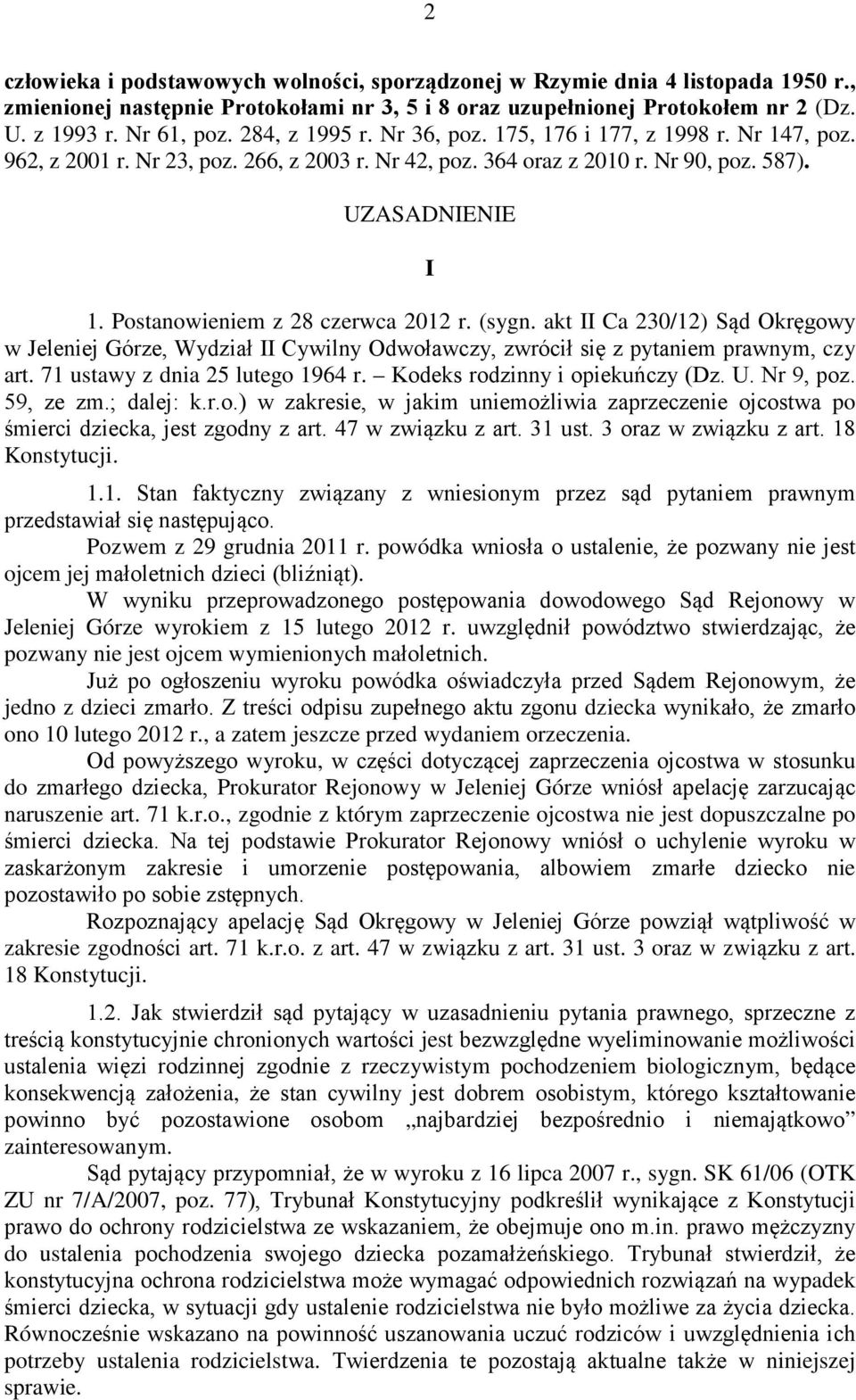 Postanowieniem z 28 czerwca 2012 r. (sygn. akt II Ca 230/12) Sąd Okręgowy w Jeleniej Górze, Wydział II Cywilny Odwoławczy, zwrócił się z pytaniem prawnym, czy art. 71 ustawy z dnia 25 lutego 1964 r.