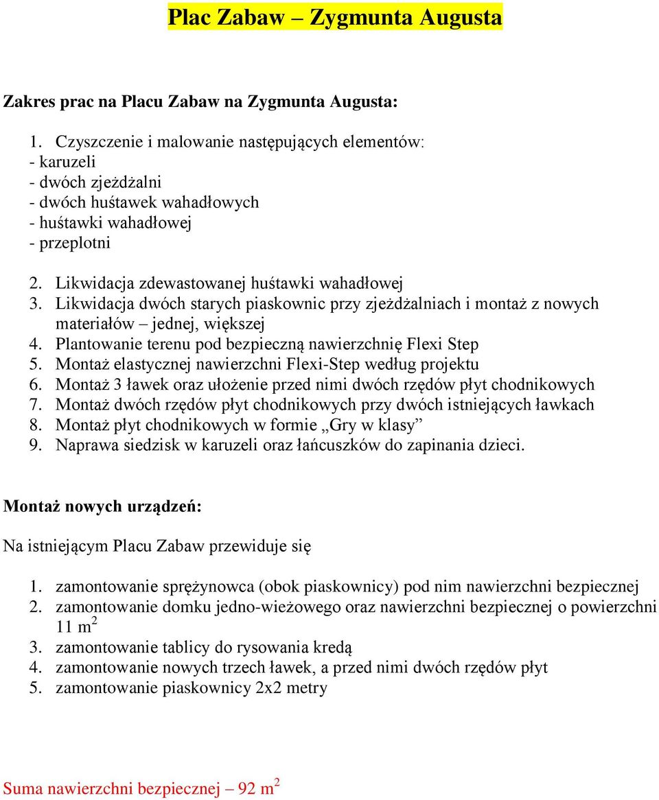 Likwidacja dwóch starych piaskownic przy zjeżdżalniach i montaż z nowych materiałów jednej, większej 4. Plantowanie terenu pod bezpieczną nawierzchnię Flexi Step 5.