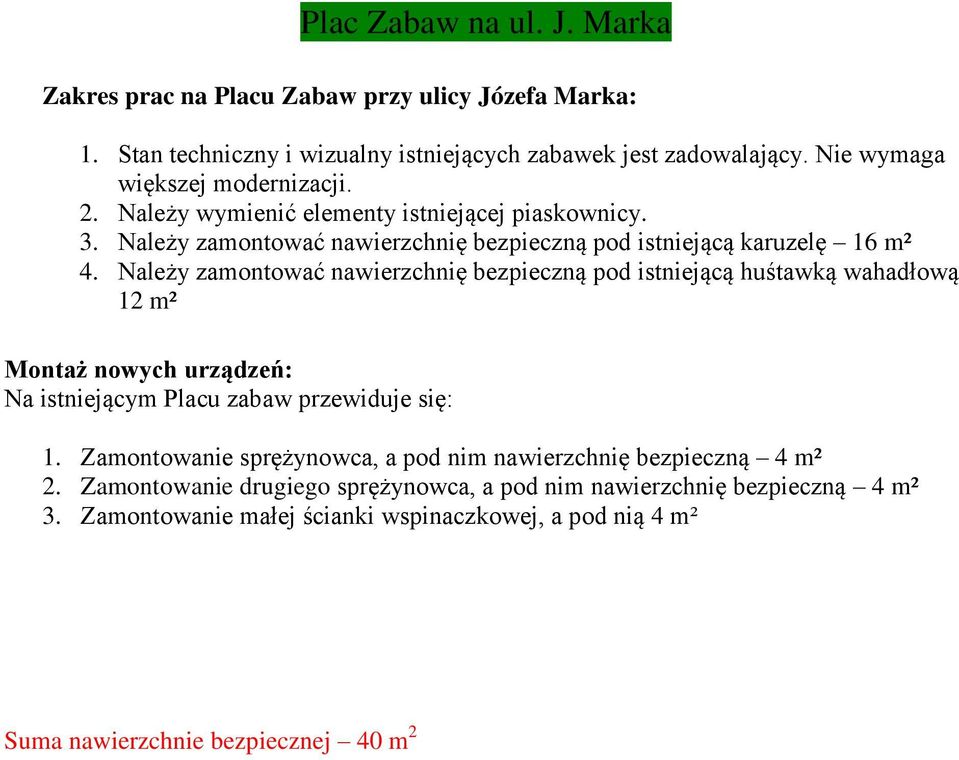 Należy zamontować nawierzchnię bezpieczną pod istniejącą huśtawką wahadłową 12 m² Montaż nowych urządzeń: Na istniejącym Placu zabaw przewiduje się: 1.