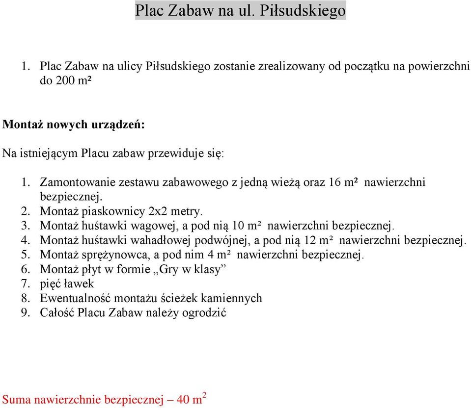 Zamontowanie zestawu zabawowego z jedną wieżą oraz 16 m² nawierzchni bezpiecznej. 2. Montaż piaskownicy 2x2 metry. 3.