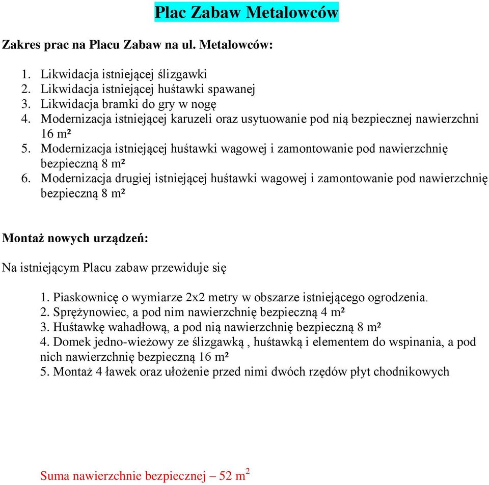 Modernizacja drugiej istniejącej huśtawki wagowej i zamontowanie pod nawierzchnię bezpieczną 8 m² Montaż nowych urządzeń: Na istniejącym Placu zabaw przewiduje się 1.