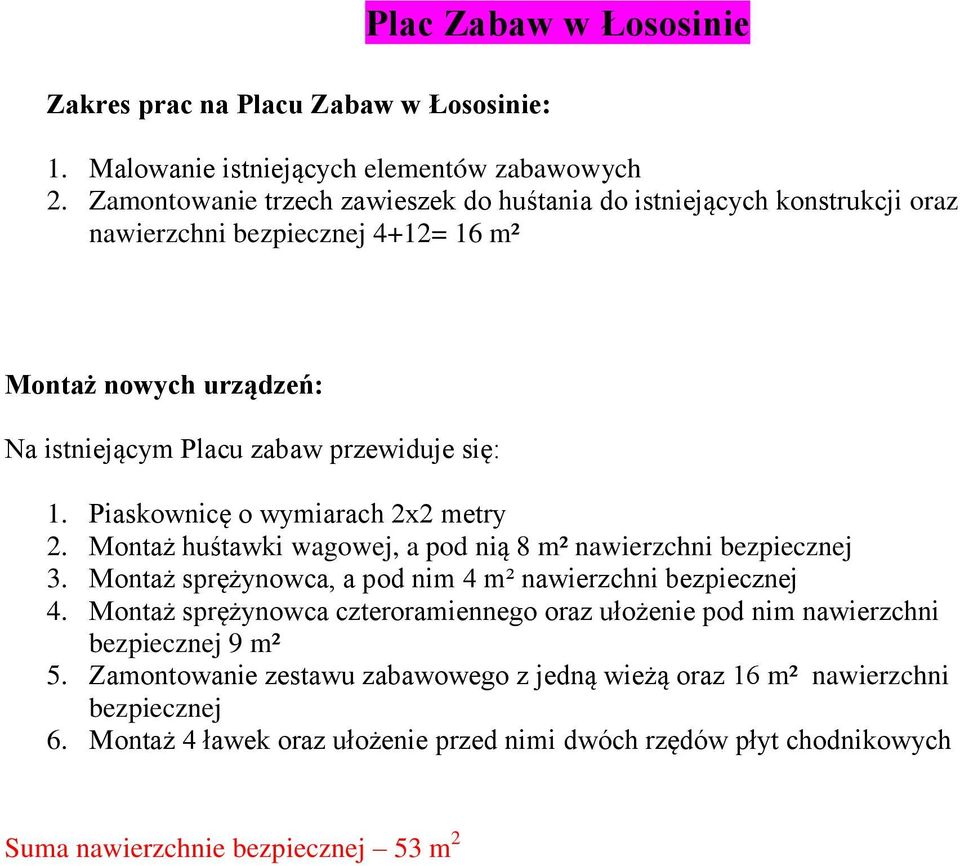 Piaskownicę o wymiarach 2x2 metry 2. Montaż huśtawki wagowej, a pod nią 8 m² nawierzchni bezpiecznej 3. Montaż sprężynowca, a pod nim 4 m² nawierzchni bezpiecznej 4.