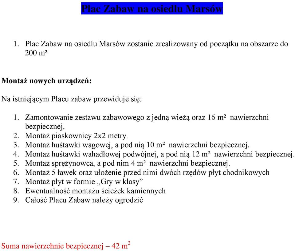 Montaż huśtawki wahadłowej podwójnej, a pod nią 12 m² nawierzchni bezpiecznej. 5. Montaż sprężynowca, a pod nim 4 m² nawierzchni bezpiecznej. 6.