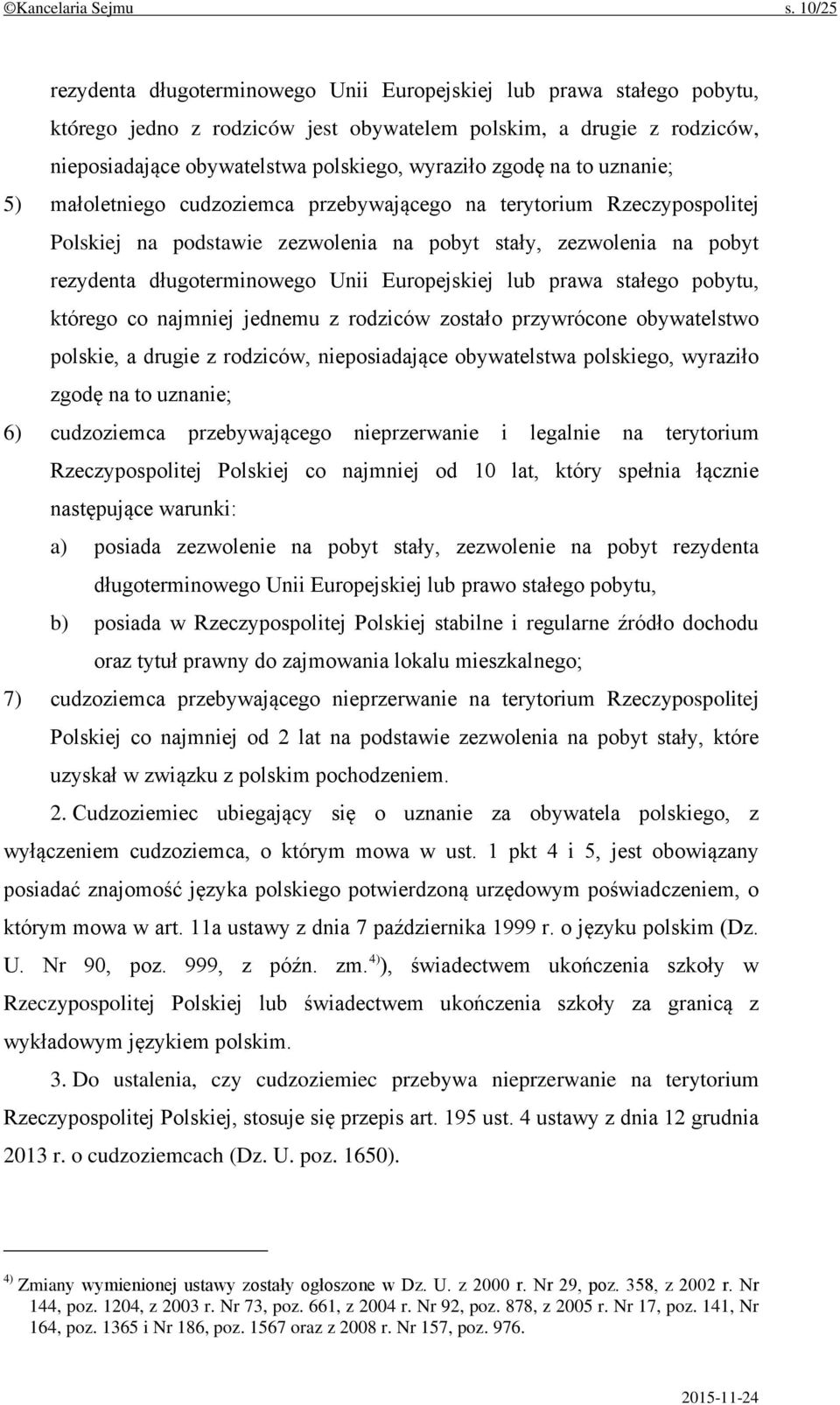 zgodę na to uznanie; 5) małoletniego cudzoziemca przebywającego na terytorium Rzeczypospolitej Polskiej na podstawie zezwolenia na pobyt stały, zezwolenia na pobyt rezydenta długoterminowego Unii