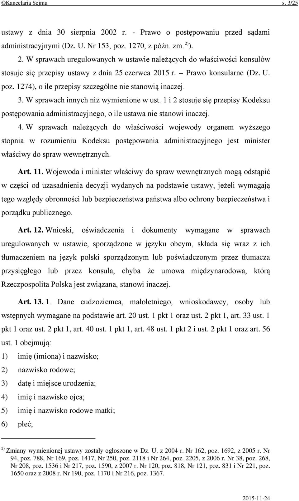 1 i 2 stosuje się przepisy Kodeksu postępowania administracyjnego, o ile ustawa nie stanowi inaczej. 4.