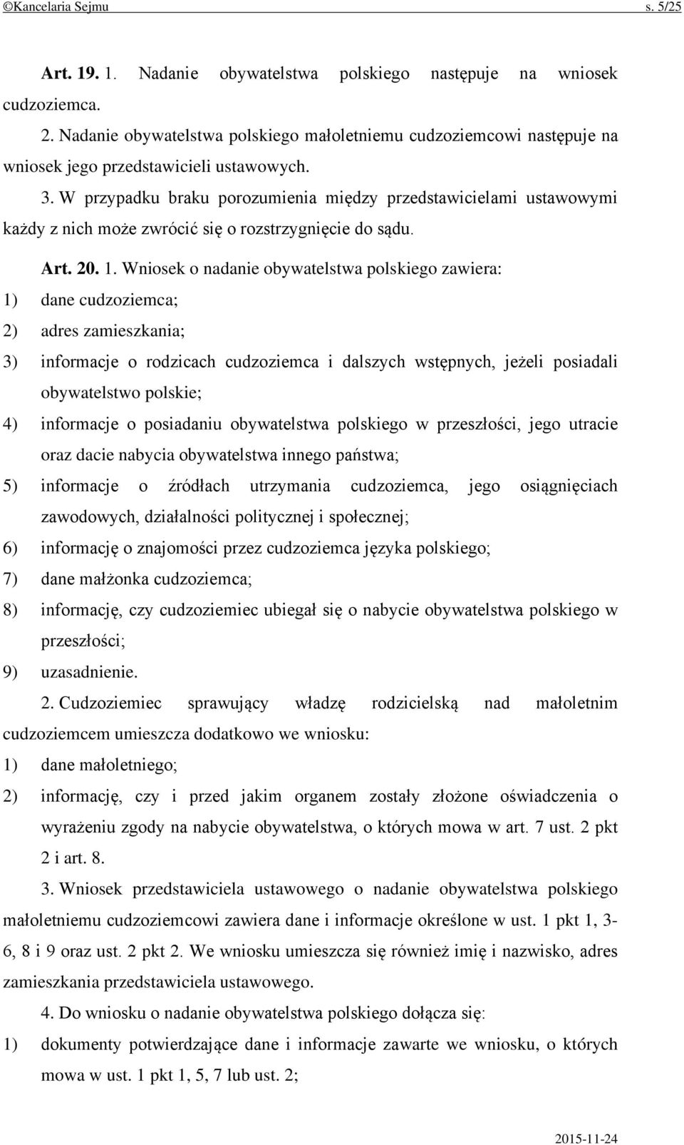 W przypadku braku porozumienia między przedstawicielami ustawowymi każdy z nich może zwrócić się o rozstrzygnięcie do sądu. Art. 20. 1.