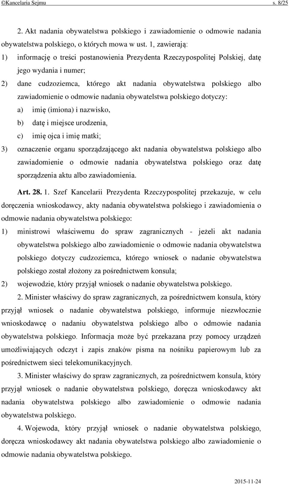 o odmowie nadania obywatelstwa polskiego dotyczy: a) imię (imiona) i nazwisko, b) datę i miejsce urodzenia, c) imię ojca i imię matki; 3) oznaczenie organu sporządzającego akt nadania obywatelstwa