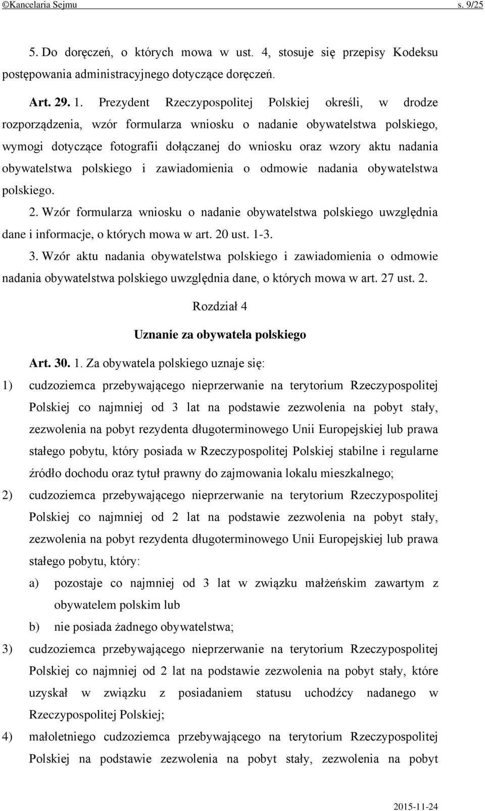 nadania obywatelstwa polskiego i zawiadomienia o odmowie nadania obywatelstwa polskiego. 2. Wzór formularza wniosku o nadanie obywatelstwa polskiego uwzględnia dane i informacje, o których mowa w art.