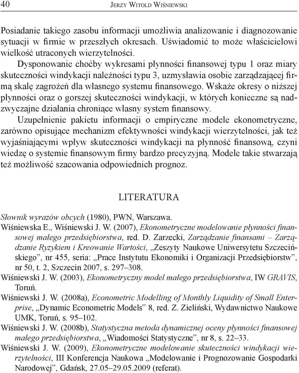 Dysponowanie choćby wykresami płynności finansowej typu 1 oraz miary skuteczności windykacji należności typu 3, uzmysławia osobie zarządzającej firmą skalę zagrożeń dla własnego systemu finansowego.