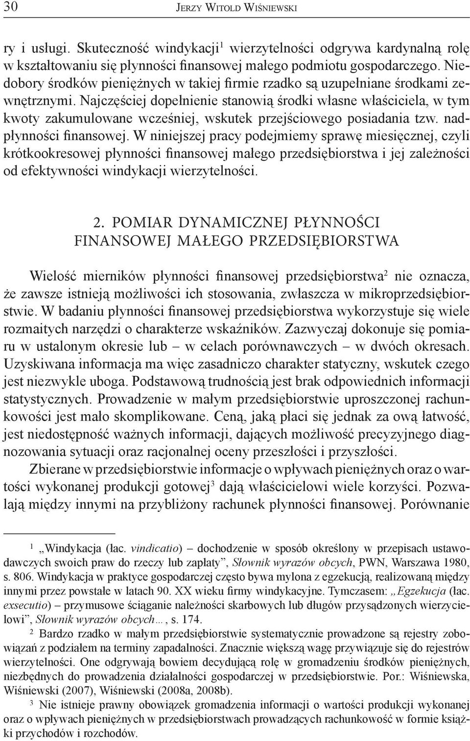 Najczęściej dopełnienie stanowią środki własne właściciela, w tym kwoty zakumulowane wcześniej, wskutek przejściowego posiadania tzw. nadpłynności finansowej.