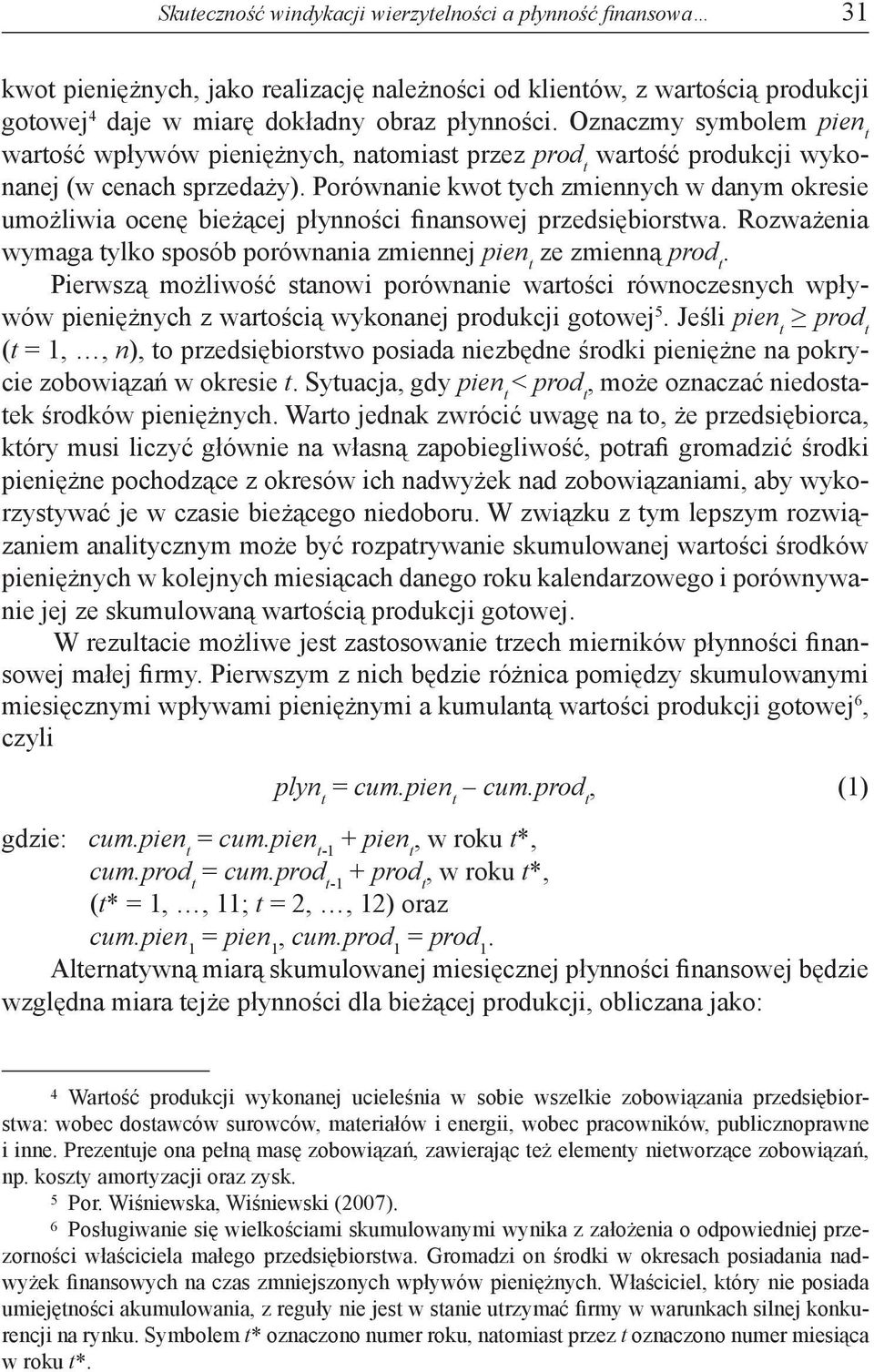 Porównanie kwot tych zmiennych w danym okresie umożliwia ocenę bieżącej płynności finansowej przedsiębiorstwa. Rozważenia wymaga tylko sposób porównania zmiennej pien t ze zmienną prod t.