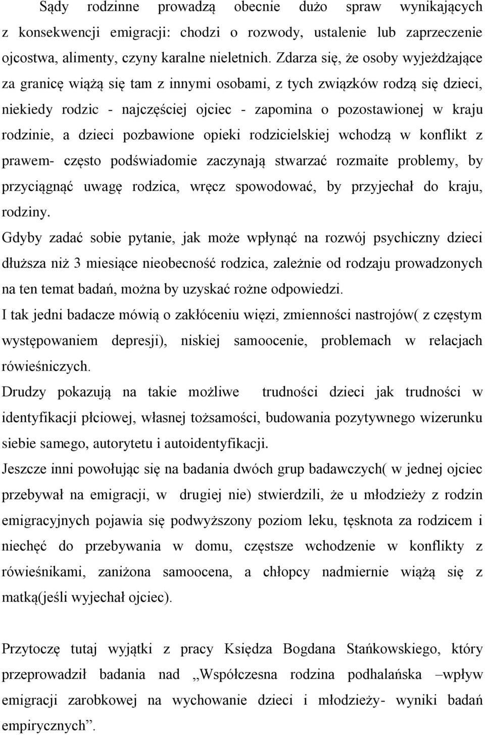 dzieci pozbawione opieki rodzicielskiej wchodzą w konflikt z prawem- często podświadomie zaczynają stwarzać rozmaite problemy, by przyciągnąć uwagę rodzica, wręcz spowodować, by przyjechał do kraju,