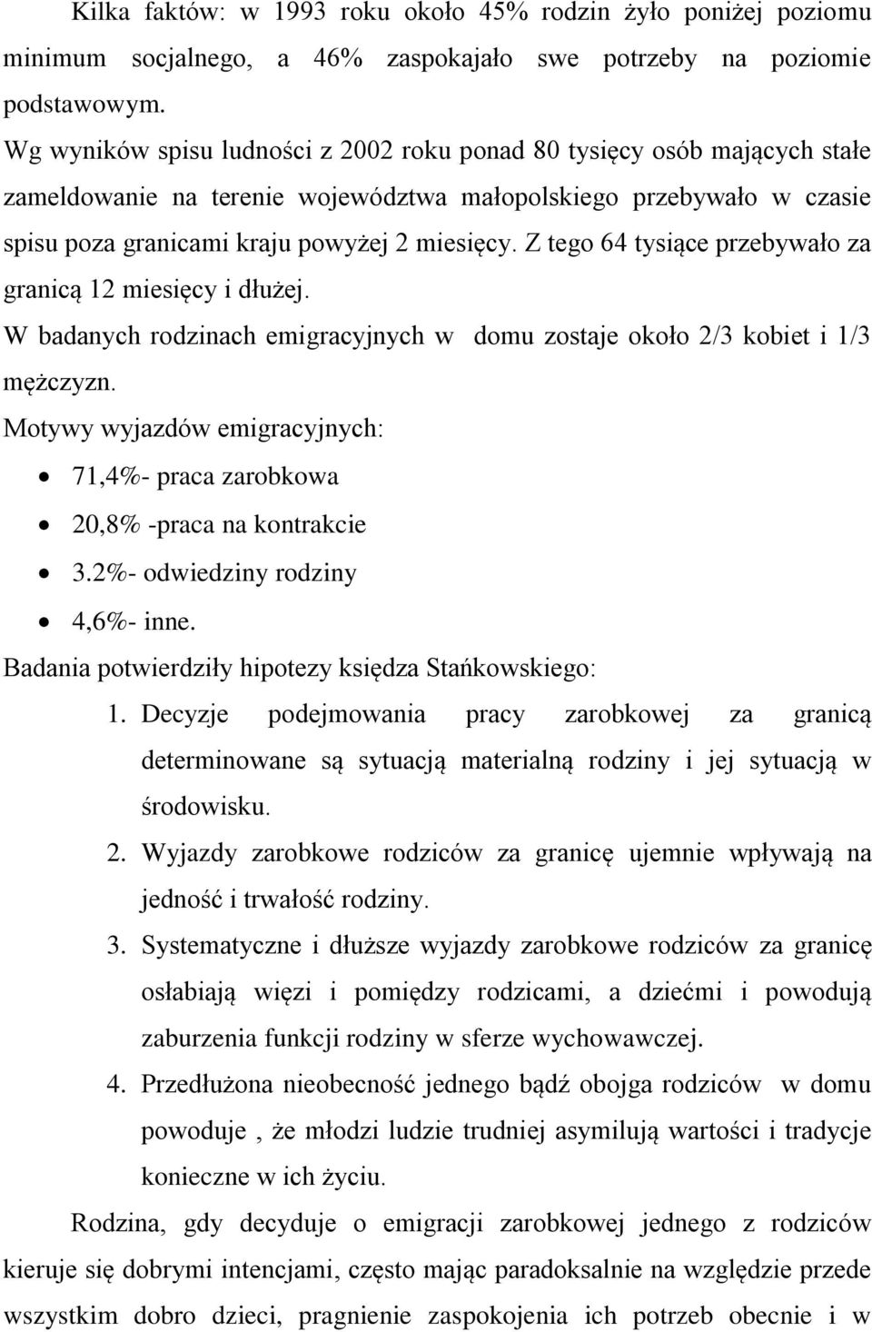 Z tego 64 tysiące przebywało za granicą 12 miesięcy i dłużej. W badanych rodzinach emigracyjnych w domu zostaje około 2/3 kobiet i 1/3 mężczyzn.