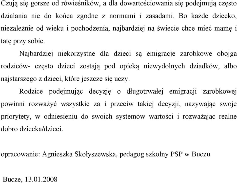 Najbardziej niekorzystne dla dzieci są emigracje zarobkowe obojga rodziców- często dzieci zostają pod opieką niewydolnych dziadków, albo najstarszego z dzieci, które jeszcze się uczy.