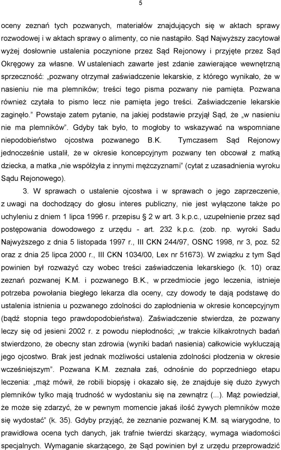 W ustaleniach zawarte jest zdanie zawierające wewnętrzną sprzeczność: pozwany otrzymał zaświadczenie lekarskie, z którego wynikało, że w nasieniu nie ma plemników; treści tego pisma pozwany nie