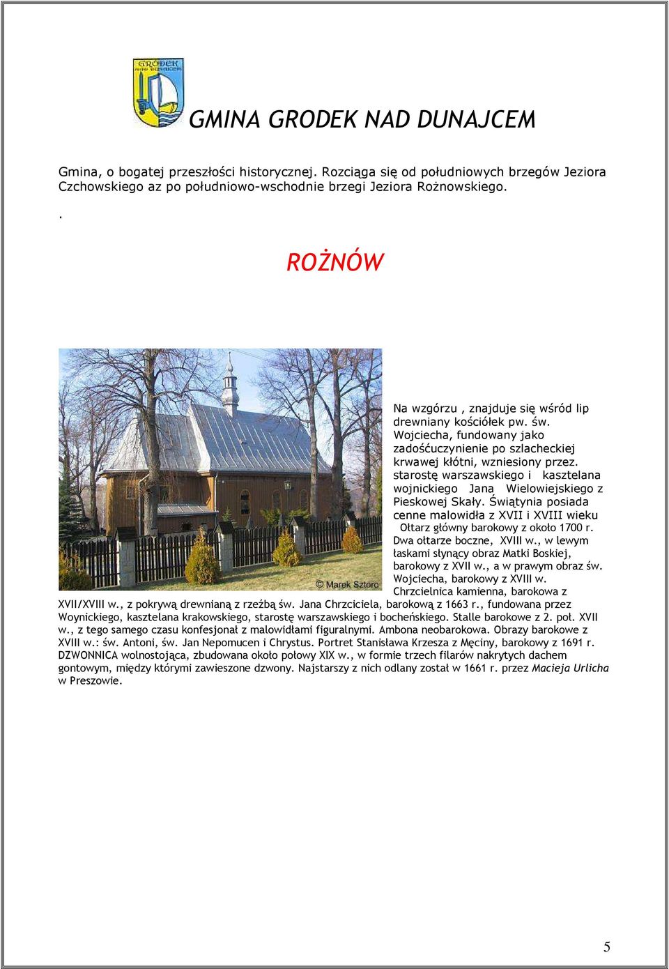 starostę warszawskiego i kasztelana wojnickiego Jana Wielowiejskiego z Pieskowej Skały. Świątynia posiada cenne malowidła z XVII i XVIII wieku Ołtarz główny barokowy z około 1700 r.