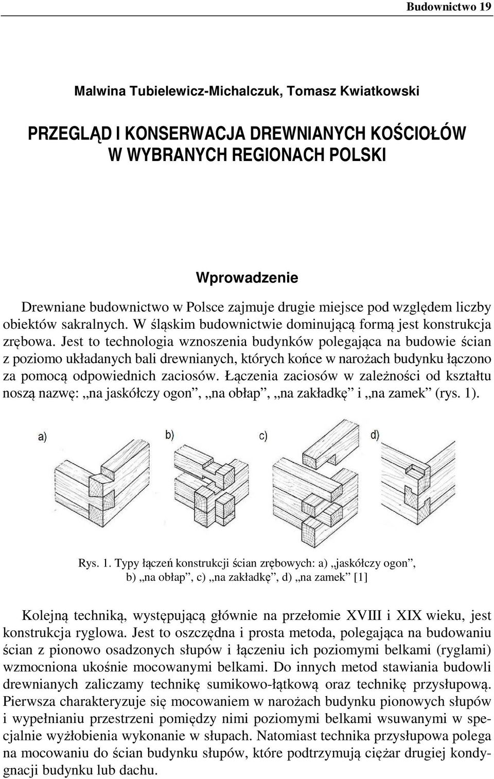 Jest to technologia wznoszenia budynków polegająca na budowie ścian z poziomo układanych bali drewnianych, których końce w narożach budynku łączono za pomocą odpowiednich zaciosów.