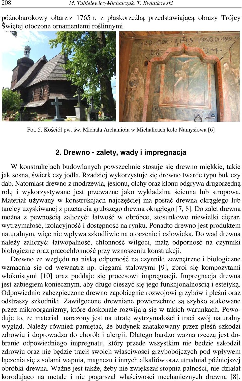 Rzadziej wykorzystuje się drewno twarde typu buk czy dąb.