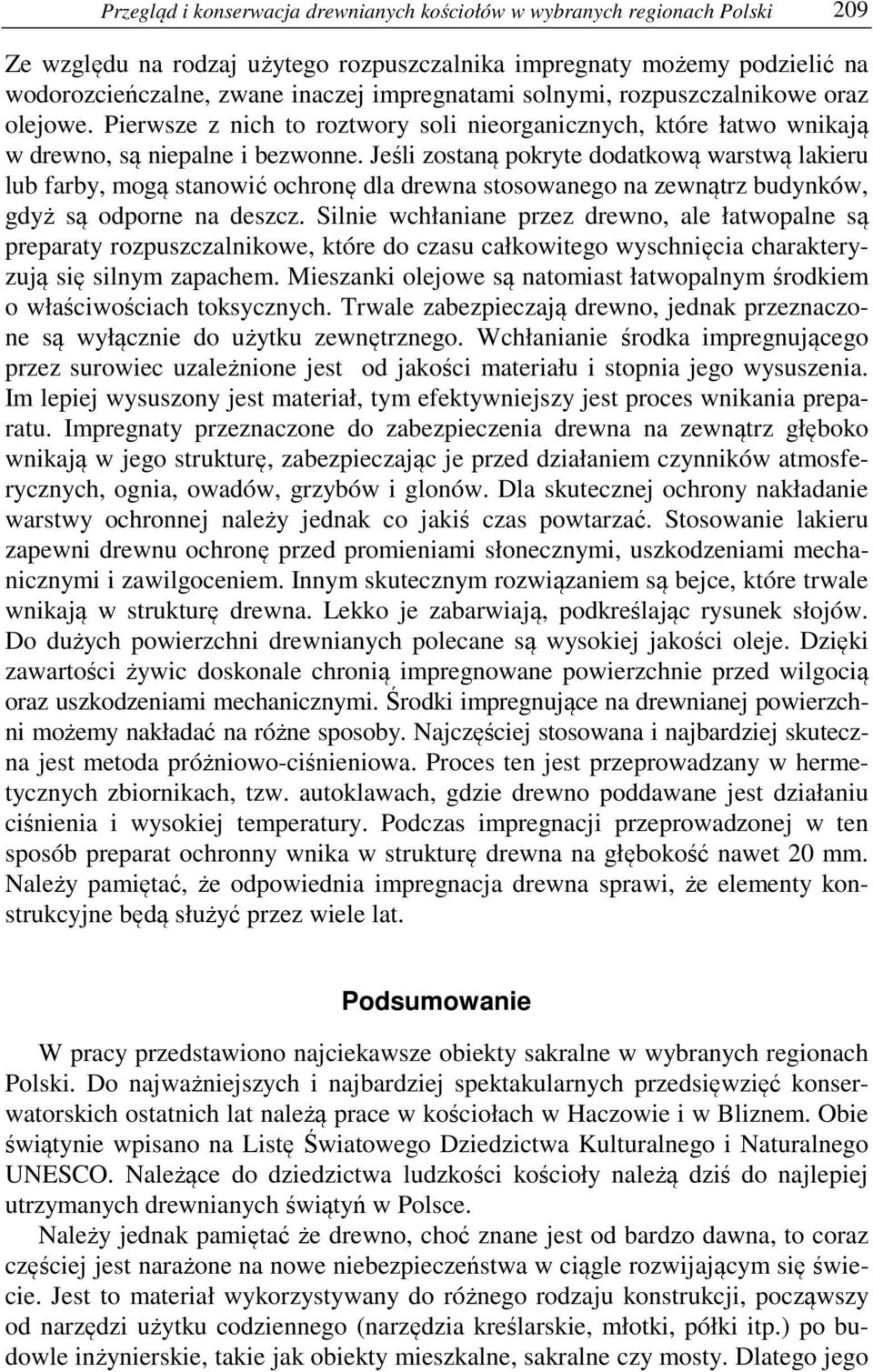 Jeśli zostaną pokryte dodatkową warstwą lakieru lub farby, mogą stanowić ochronę dla drewna stosowanego na zewnątrz budynków, gdyż są odporne na deszcz.