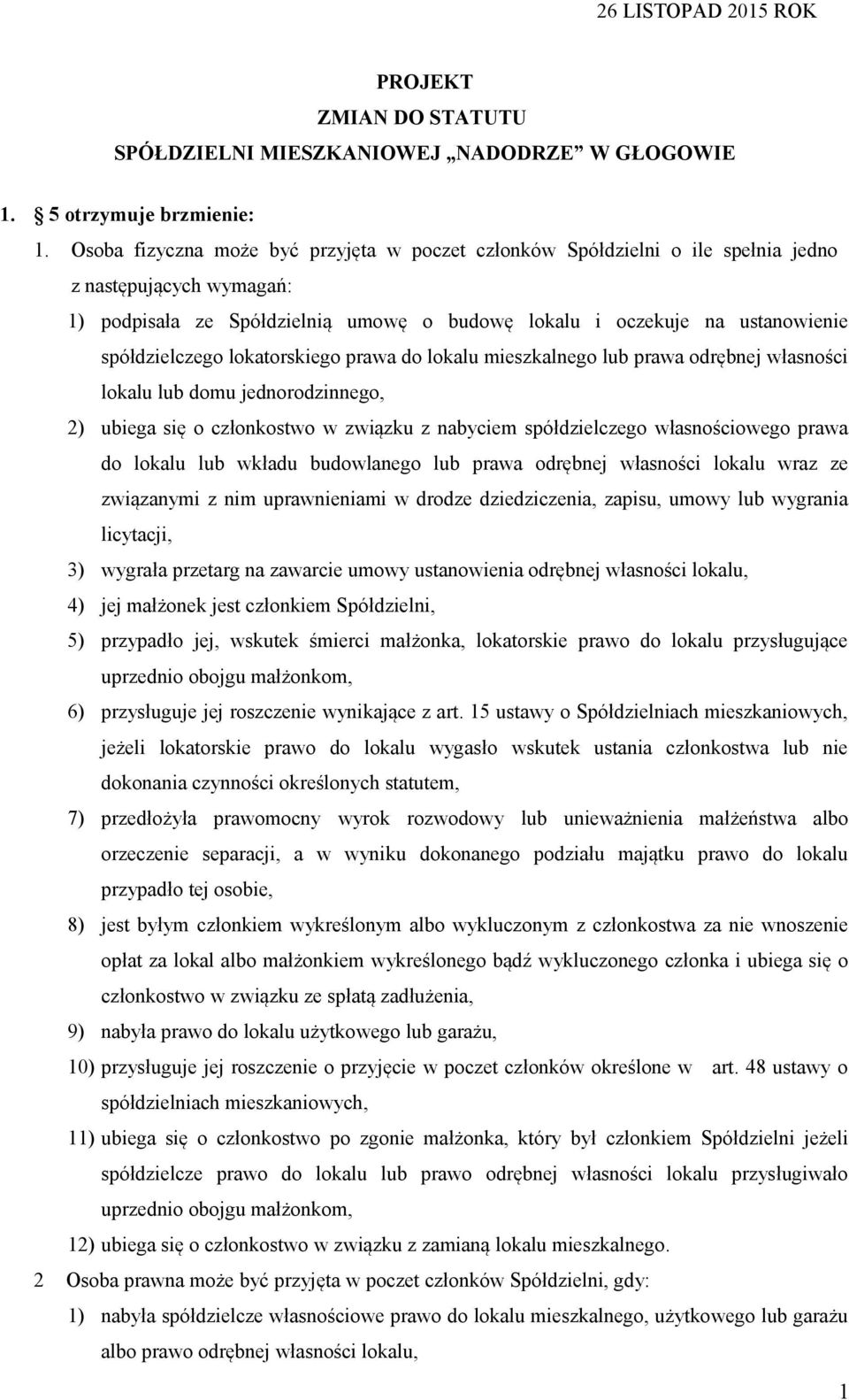 spółdzielczego lokatorskiego prawa do lokalu mieszkalnego lub prawa odrębnej własności lokalu lub domu jednorodzinnego, 2) ubiega się o członkostwo w związku z nabyciem spółdzielczego własnościowego