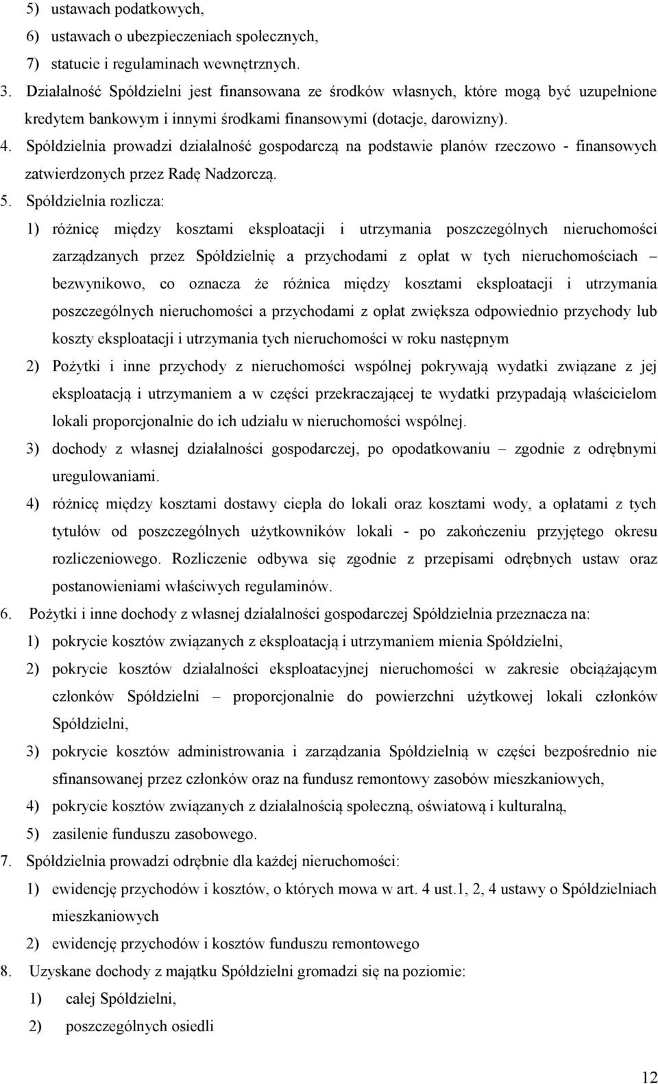 Spółdzielnia prowadzi działalność gospodarczą na podstawie planów rzeczowo - finansowych zatwierdzonych przez Radę Nadzorczą. 5.