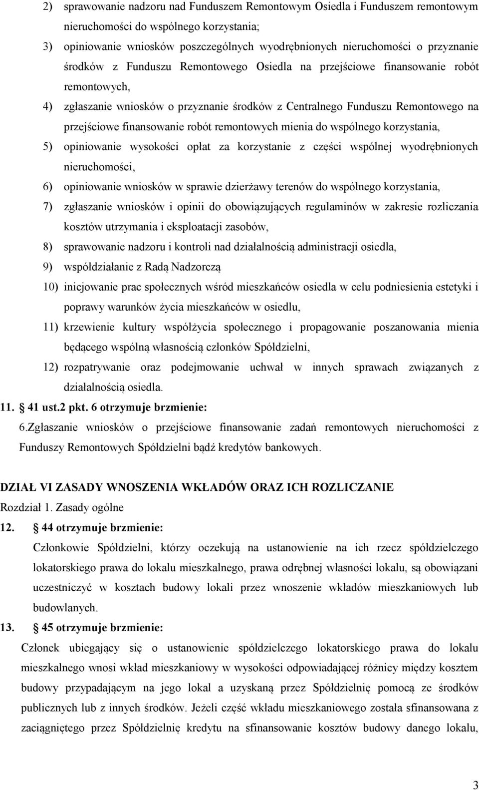 remontowych mienia do wspólnego korzystania, 5) opiniowanie wysokości opłat za korzystanie z części wspólnej wyodrębnionych nieruchomości, 6) opiniowanie wniosków w sprawie dzierżawy terenów do