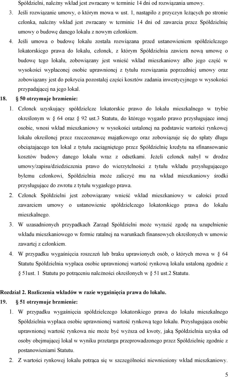 Jeśli umowa o budowę lokalu została rozwiązana przed ustanowieniem spółdzielczego lokatorskiego prawa do lokalu, członek, z którym Spółdzielnia zawiera nową umowę o budowę tego lokalu, zobowiązany