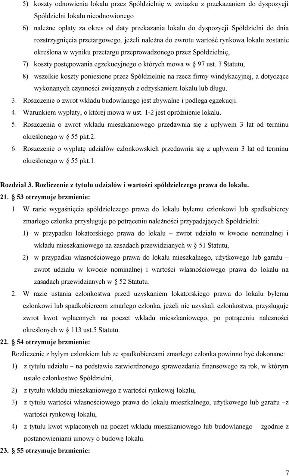 o których mowa w 97 ust. 3 Statutu, 8) wszelkie koszty poniesione przez Spółdzielnię na rzecz firmy windykacyjnej, a dotyczące wykonanych czynności związanych z odzyskaniem lokalu lub długu. 3. Roszczenie o zwrot wkładu budowlanego jest zbywalne i podlega egzekucji.