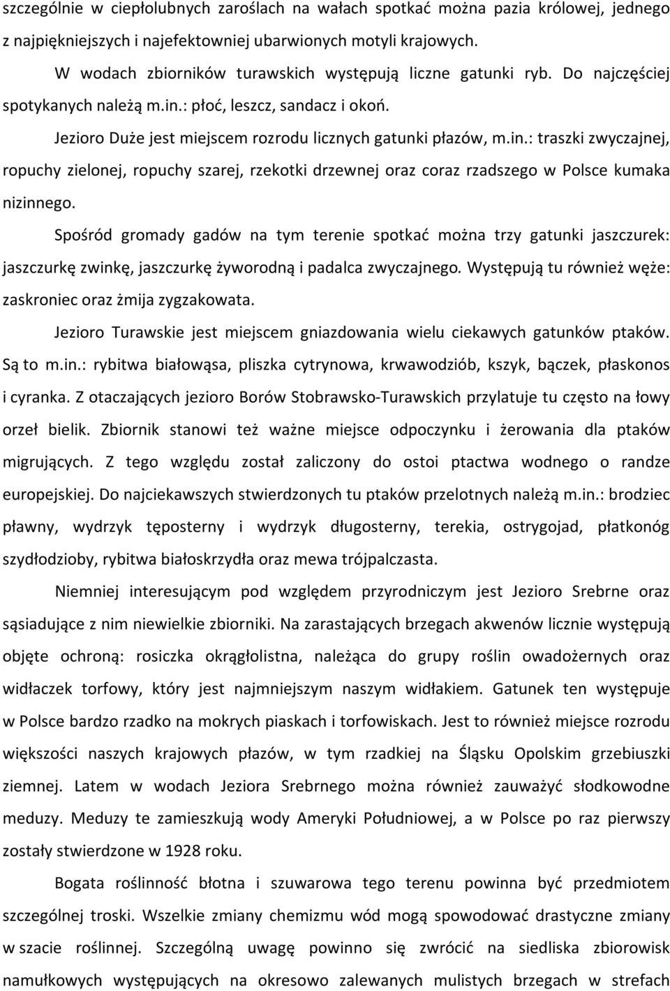 : płoć, leszcz, sandacz i okoń. Jezioro Duże jest miejscem rozrodu licznych gatunki płazów, m.in.