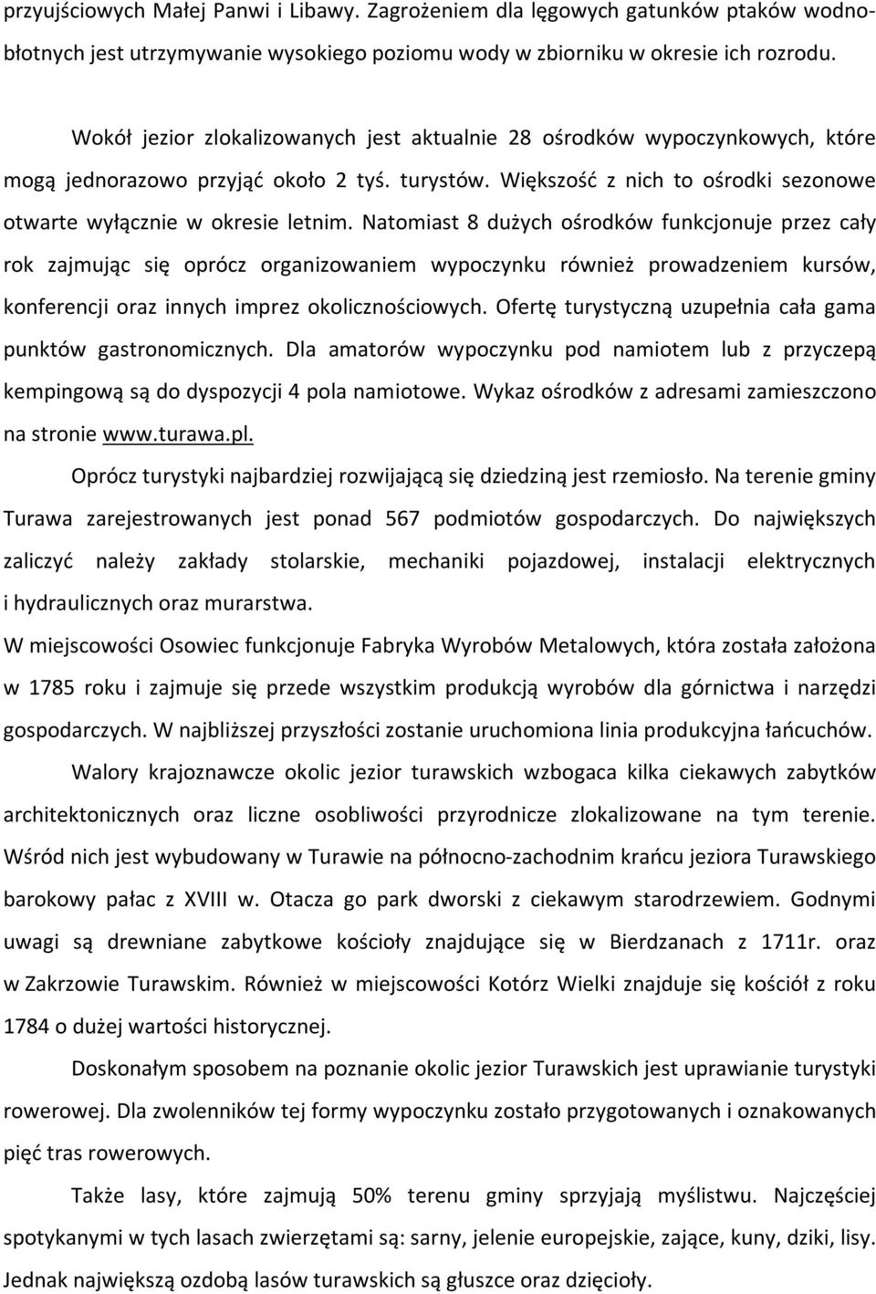 Natomiast 8 dużych ośrodków funkcjonuje przez cały rok zajmując się oprócz organizowaniem wypoczynku również prowadzeniem kursów, konferencji oraz innych imprez okolicznościowych.