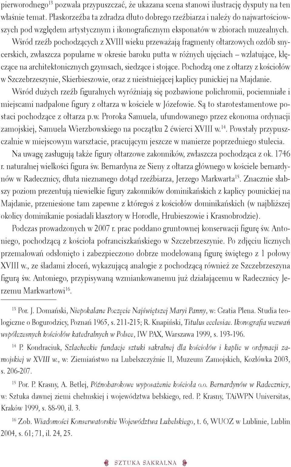 Wśród rzeźb pochodzących z XVIII wieku przeważają fragmenty ołtarzowych ozdób snycerskich, zwłaszcza popularne w okresie baroku putta w różnych ujęciach wzlatujące, klęczące na architektonicznych