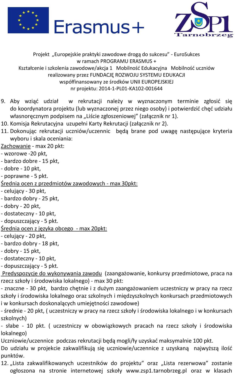 Dokonując rekrutacji uczniów/uczennic będą brane pod uwagę następujące kryteria wyboru i skala oceniania: Zachowanie - max 20 pkt: - wzorowe -20 pkt, - bardzo dobre - 15 pkt, - dobre - 10 pkt, -