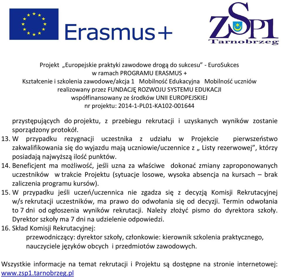 Beneficjent ma możliwość, jeśli uzna za właściwe dokonać zmiany zaproponowanych uczestników w trakcie Projektu (sytuacje losowe, wysoka absencja na kursach brak zaliczenia programu kursów). 15.