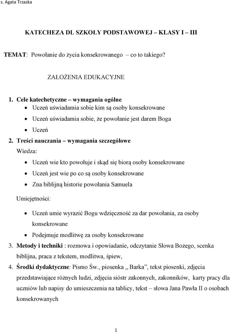 Treści nauczania wymagania szczegółowe Wiedza: Uczeń wie kto powołuje i skąd się biorą osoby konsekrowane Uczeń jest wie po co są osoby konsekrowane Zna biblijną historie powołania Samuela