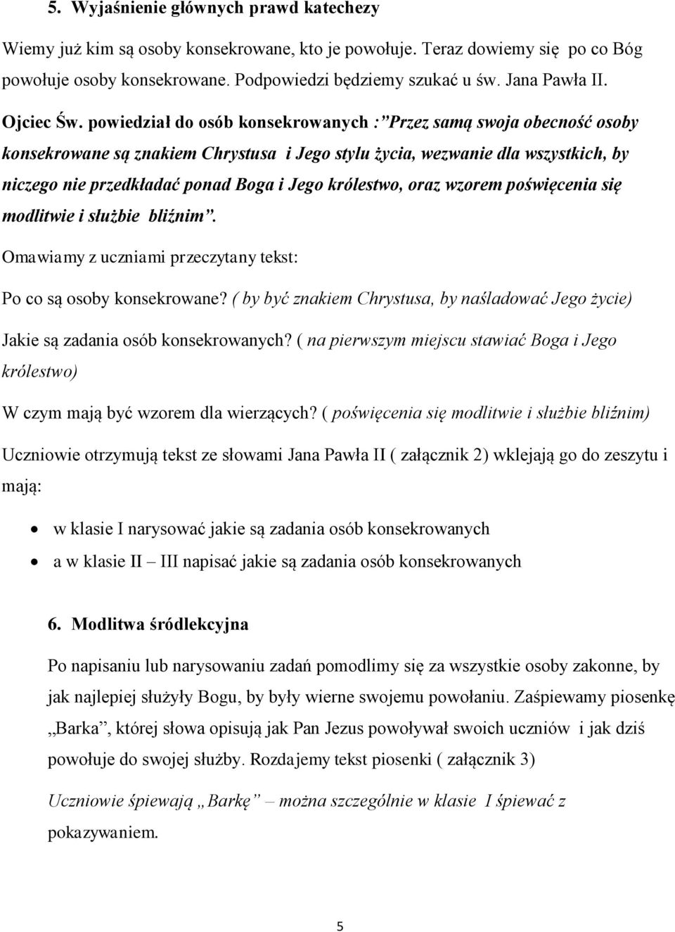 powiedział do osób konsekrowanych : Przez samą swoja obecność osoby konsekrowane są znakiem Chrystusa i Jego stylu życia, wezwanie dla wszystkich, by niczego nie przedkładać ponad Boga i Jego