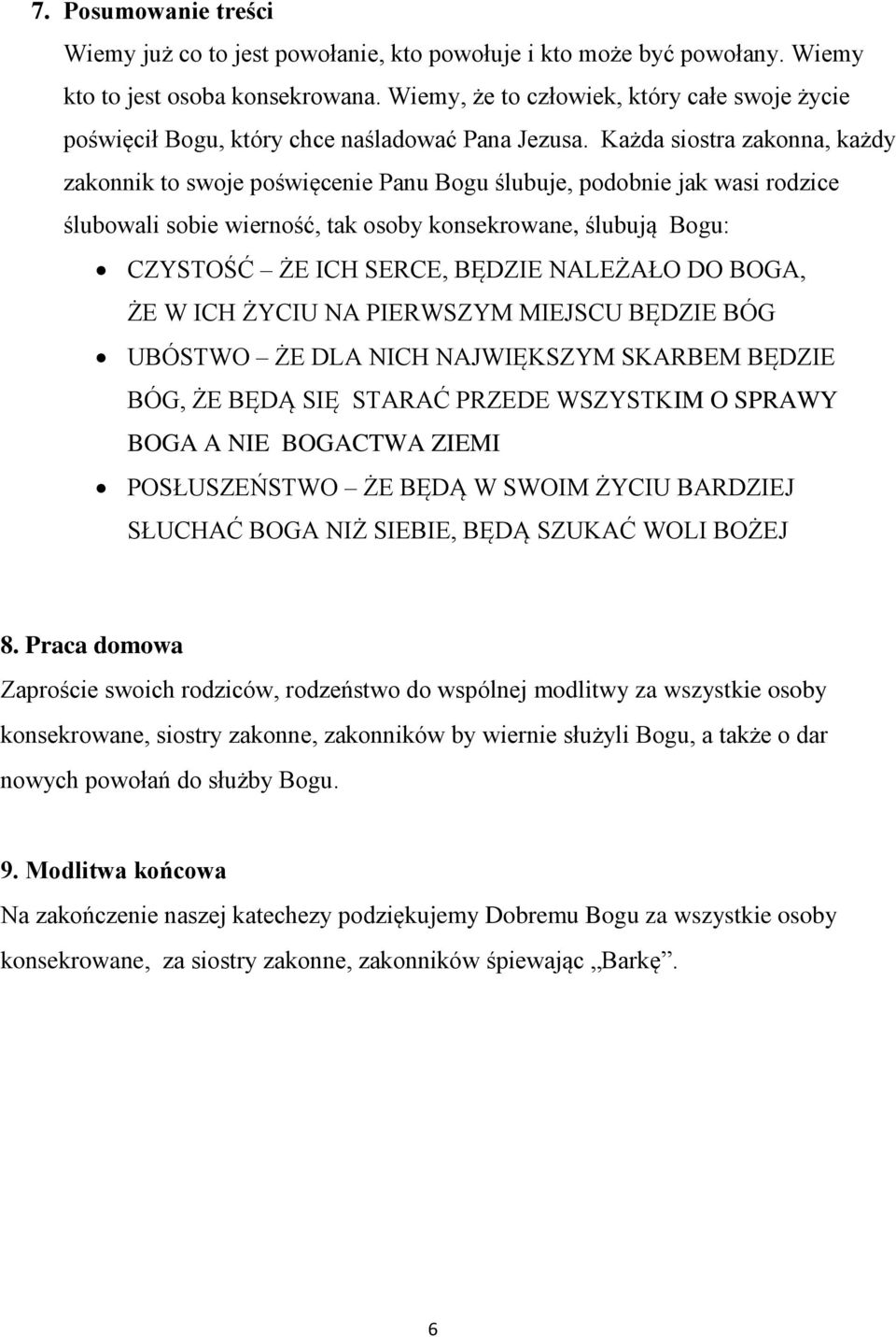 Każda siostra zakonna, każdy zakonnik to swoje poświęcenie Panu Bogu ślubuje, podobnie jak wasi rodzice ślubowali sobie wierność, tak osoby konsekrowane, ślubują Bogu: CZYSTOŚĆ ŻE ICH SERCE, BĘDZIE