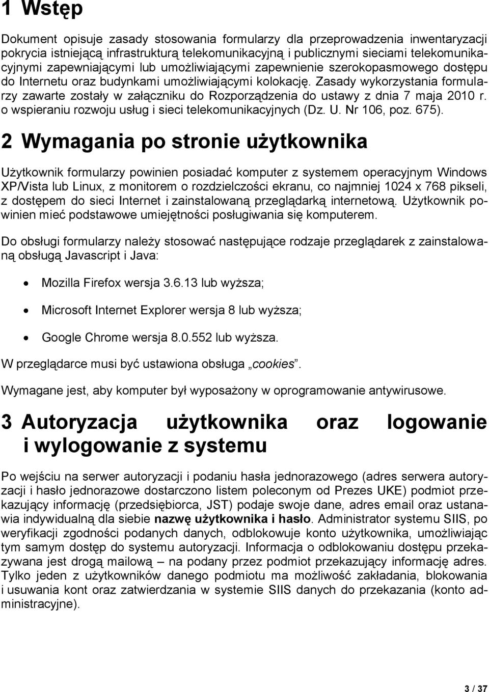 Zasady wykorzystania formularzy zawarte zostały w załączniku do Rozporządzenia do ustawy z dnia 7 maja 2010 r. o wspieraniu rozwoju usług i sieci telekomunikacyjnych (Dz. U. Nr 106, poz. 675).