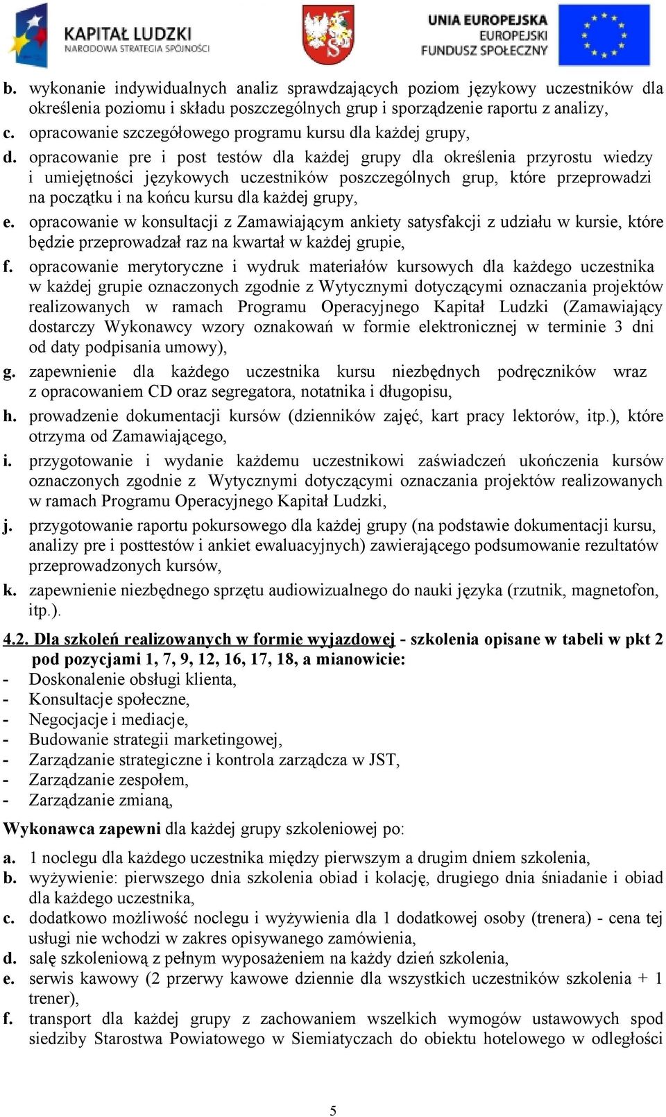 opracowanie pre i post testów dla każdej grupy dla określenia przyrostu wiedzy i umiejętności językowych uczestników poszczególnych grup, które przeprowadzi na początku i na końcu kursu dla każdej