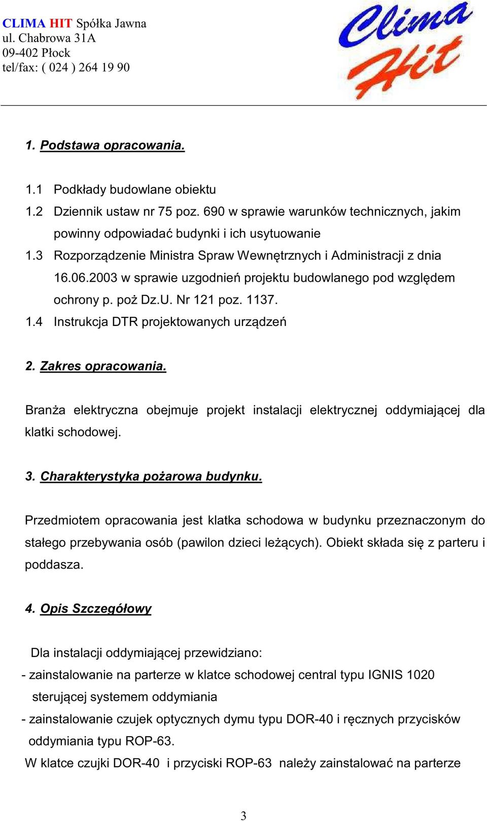 Zakres opracowania. Bran a elektryczna obejmuje projekt instalacji elektrycznej oddymiaj cej dla klatki schodowej. 3. Charakterystyka po arowa budynku.