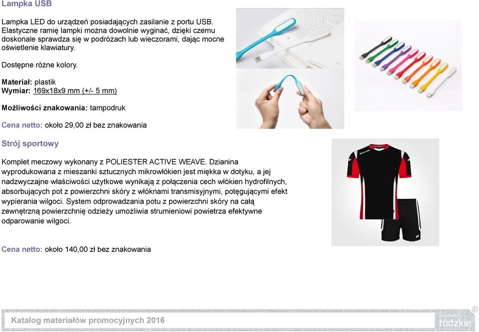 Materiał: plastik Wymiar: 169x18x9 mm (+/- 5 mm) Możliwości znakowania: tampodruk Cena netto: około 29,00 zł bez znakowania Strój sportowy Komplet meczowy wykonany z POLIESTER ACTIVE WEAVE.