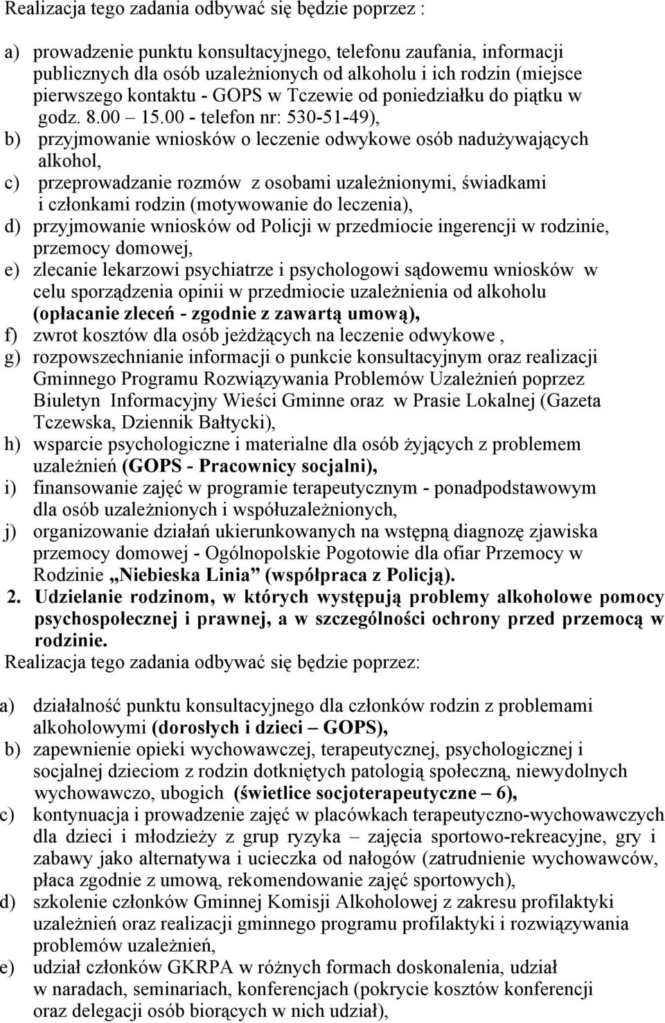 00 - telefon nr: 530-51-49), b) przyjmowanie wniosków o leczenie odwykowe osób nadużywających alkohol, c) przeprowadzanie rozmów z osobami uzależnionymi, świadkami i członkami rodzin (motywowanie do