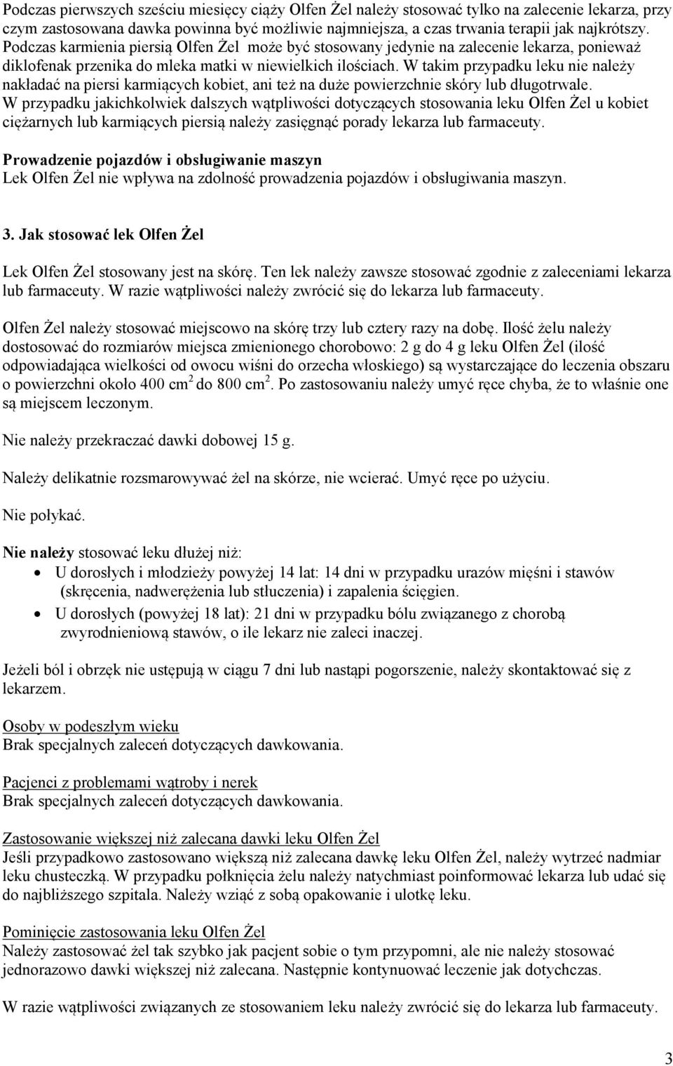 W takim przypadku leku nie należy nakładać na piersi karmiących kobiet, ani też na duże powierzchnie skóry lub długotrwale.